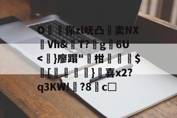 O昸斃你zl呒凸淔卖NX觪Vh&屄T?蛪g苾6U<詧}廖蹋